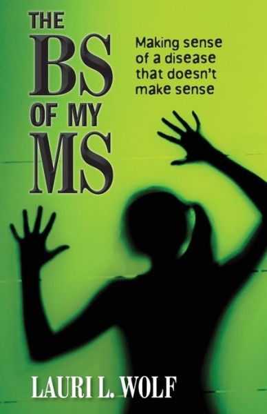 Cover for Lauri L. Wolf · The Bs of My Ms: Making Sense of a Disease That Doesn't Make Sense (Paperback Book) (2013)