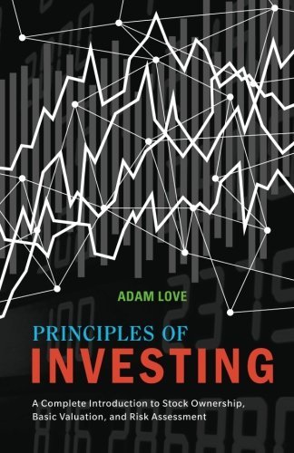 Adam Love · Principles of Investing: a Complete Introduction to Stock Ownership, Basic Valuation, and Risk Assessment (Pocketbok) (2013)