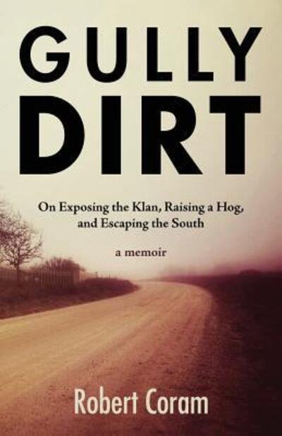 Cover for Robert Coram · Gully Dirt : On Exposing the Klan, Raising a Hog, and Escaping the South (Paperback Book) (2017)