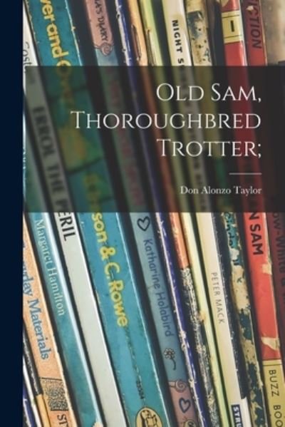 Cover for Don Alonzo Taylor · Old Sam, Thoroughbred Trotter; (Taschenbuch) (2021)