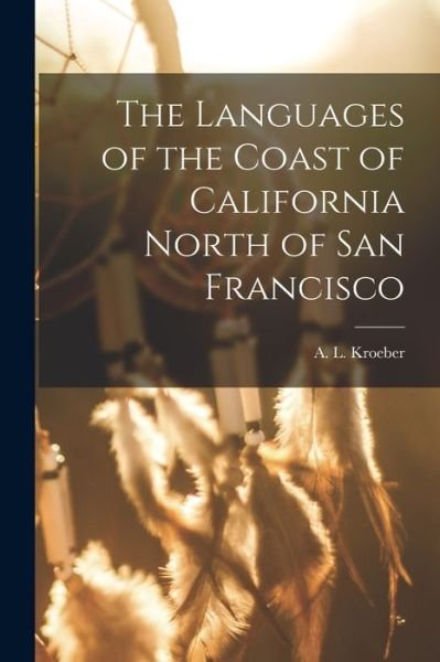 Cover for Kroeber A L (Alfred Louis) · Languages of the Coast of California North of San Francisco (Book) (2022)