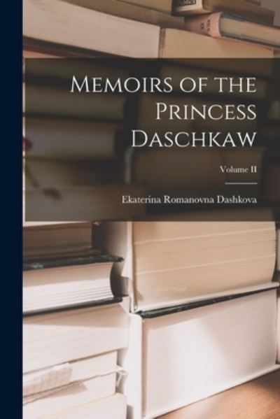 Cover for Ekaterina Romanovna Dashkova · Memoirs of the Princess Daschkaw; Volume II (Book) (2022)