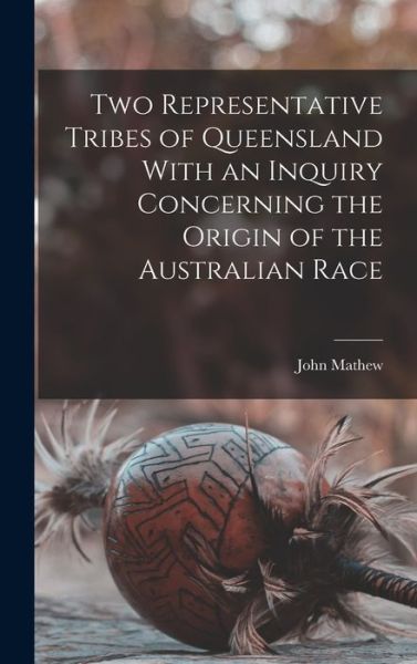 Cover for John Mathew · Two Representative Tribes of Queensland with an Inquiry Concerning the Origin of the Australian Race (Book) (2022)