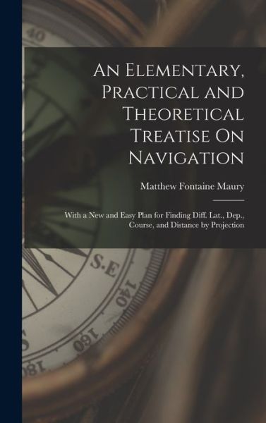 Cover for Matthew Fontaine Maury · Elementary, Practical and Theoretical Treatise on Navigation (Book) (2022)