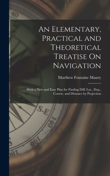 Elementary, Practical and Theoretical Treatise on Navigation - Matthew Fontaine Maury - Livros - Creative Media Partners, LLC - 9781018410005 - 27 de outubro de 2022