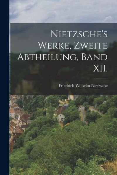Cover for Friedrich Wilhelm Nietzsche · Nietzsche's Werke, Zweite Abtheilung, Band XII (Bog) (2022)