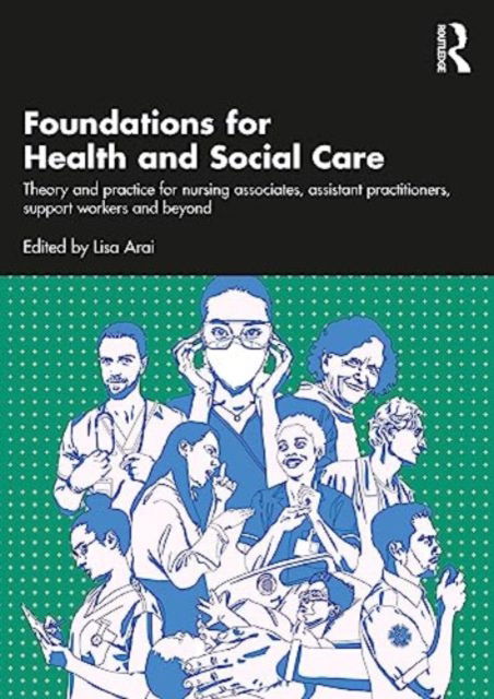 Cover for Lisa Arai · Foundations for 21st-Century Health and Social Care: Theory and Practice for Nursing Associates, Assistant Practitioners, Support Workers and Beyond (Paperback Book) (2023)