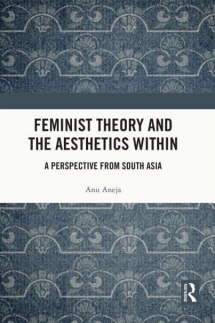 Cover for Anu Aneja · Feminist Theory and the Aesthetics Within: A Perspective from South Asia (Paperback Book) (2023)