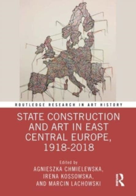 State Construction and Art in East Central Europe, 1918-2018 - Routledge Research in Art History (Paperback Book) (2024)