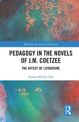Cover for Aparna Mishra Tarc · Pedagogy in the Novels of J.M. Coetzee: The Affect of Literature - Routledge Research in Education (Pocketbok) (2021)