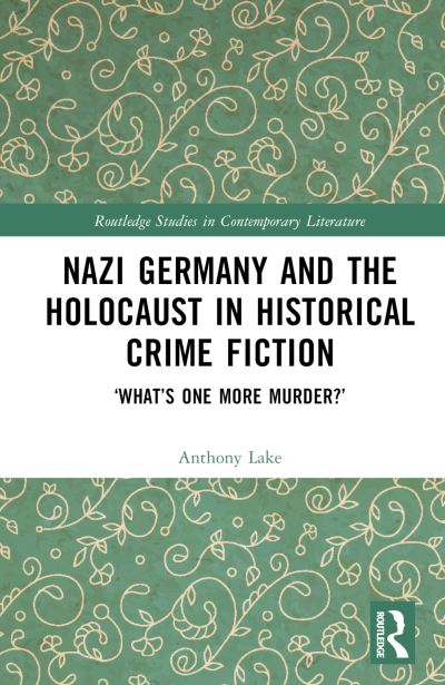 Cover for Anthony Lake · Nazi Germany and the Holocaust in Historical Crime Fiction: ‘What’s One More Murder?’ - Routledge Studies in Contemporary Literature (Hardcover Book) (2023)