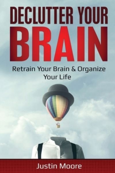 Cover for Justin Moore · Declutter Your Brain: Retrain Your Brain &amp; Organize Your Life: Retrain Your Brain &amp; Organize Your Life (Pocketbok) (2020)