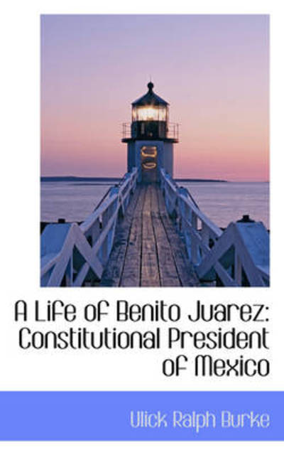 Cover for Ulick Ralph Burke · A Life of Benito Juarez: Constitutional President of Mexico (Hardcover Book) (2009)