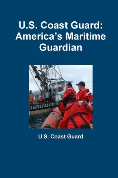 U.S. Coast Guard: America's Maritime Guardian - U.S. Coast Guard - Books - Lulu.com - 9781105811005 - September 5, 2011