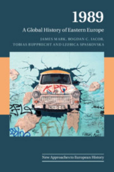 Cover for Mark, James (University of Exeter) · 1989: A Global History of Eastern Europe - New Approaches to European History (Hardcover Book) (2019)