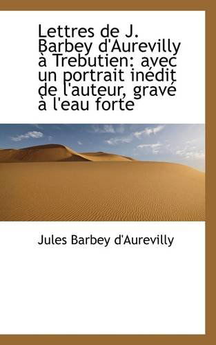 Cover for Jules Barbey D'aurevilly · Lettres De J. Barbey D'aurevilly À Trebutien: Avec Un Portrait Inédit De L'auteur, Gravé À L'eau for (Paperback Book) (2009)