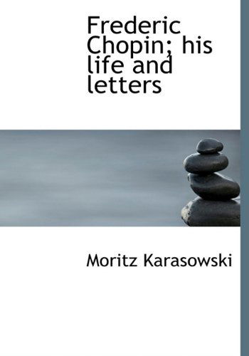 Cover for Moritz Karasowski · Frederic Chopin; His Life and Letters (Hardcover Book) (2009)