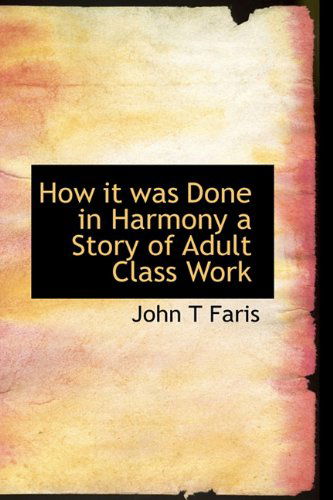 Cover for John T Faris · How It Was Done in Harmony a Story of Adult Class Work (Hardcover Book) (2009)