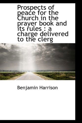 Cover for Benjamin Harrison · Prospects of Peace for the Church in the Prayer Book and Its Rules: a Charge Delivered to the Clerg (Inbunden Bok) (2009)