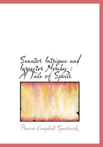 Cover for Frances Campbell Sparhawk · Senator Intrigue and Inspector Noseby: a Tale of Spoils (Hardcover Book) (2009)