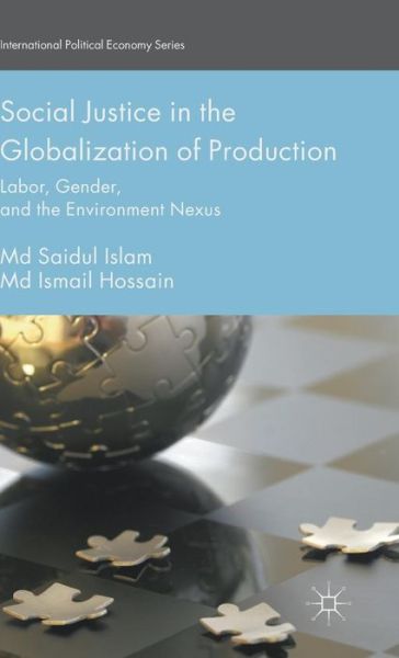 Cover for Md Saidul Islam · Social Justice in the Globalization of Production: Labor, Gender, and the Environment Nexus - International Political Economy Series (Hardcover Book) [1st ed. 2016 edition] (2015)