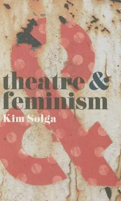 Cover for Solga, Kim (Professor of Theatre Studies, Western University, Canada) · Theatre and Feminism - Theatre And (Paperback Book) [1st ed. 2015 edition] (2015)