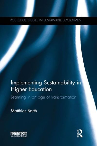 Cover for Barth, Matthias (Ostwestfalen-Lippe University of Applied Sciences, Germany) · Implementing Sustainability in Higher Education: Learning in an age of transformation - Routledge Studies in Sustainable Development (Paperback Book) (2016)