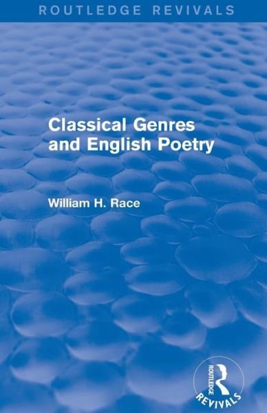 Classical Genres and English Poetry (Routledge Revivals) - Routledge Revivals - William H. Race - Books - Taylor & Francis Ltd - 9781138804005 - January 8, 2016
