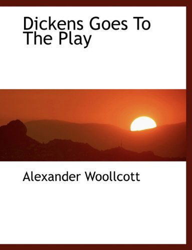 Cover for Alexander Woollcott · Dickens  Goes  to  the  Play (Paperback Book) (2010)