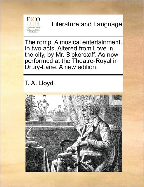 The Romp. a Musical Entertainment. in Two Acts. Altered from Love in the City, by Mr. Bickerstaff. As Now Performed at the Theatre-royal in Drury-lane. a - T a Lloyd - Kirjat - Gale Ecco, Print Editions - 9781170554005 - lauantai 29. toukokuuta 2010