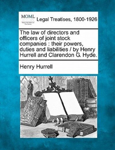Cover for Henry Hurrell · The Law of Directors and Officers of Joint Stock Companies: Their Powers, Duties and Liabilities / by Henry Hurrell and Clarendon G. Hyde. (Taschenbuch) (2010)