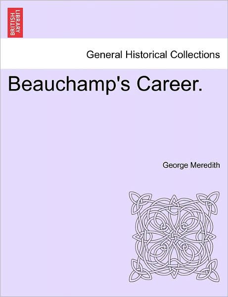 Beauchamp's Career. - George Meredith - Livros - British Library, Historical Print Editio - 9781240873005 - 2011