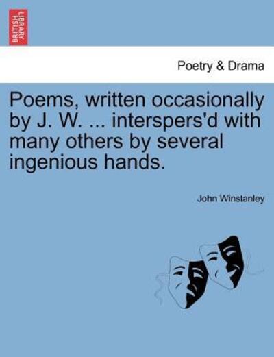 Poems, Written Occasionally by J. W. ... Interspers'd with Many Others by Several Ingenious Hands. - John Winstanley - Books - British Library, Historical Print Editio - 9781241243005 - March 1, 2011