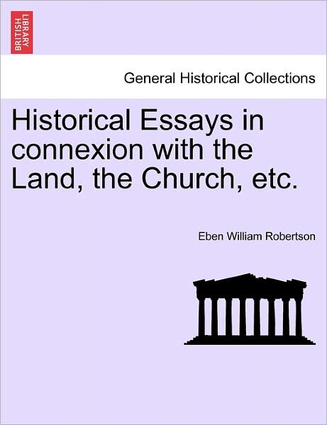 Cover for Eben William Robertson · Historical Essays in Connexion with the Land, the Church, Etc. (Paperback Book) (2011)