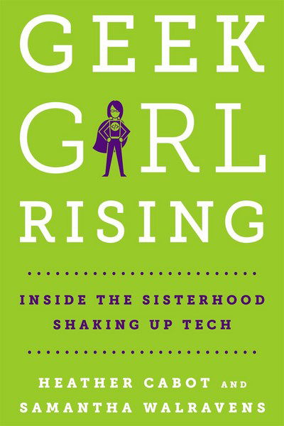Cover for Heather Cabot · Geek Girl Rising: Inside the Sisterhood Shaking Up Tech (Paperback Book) (2018)