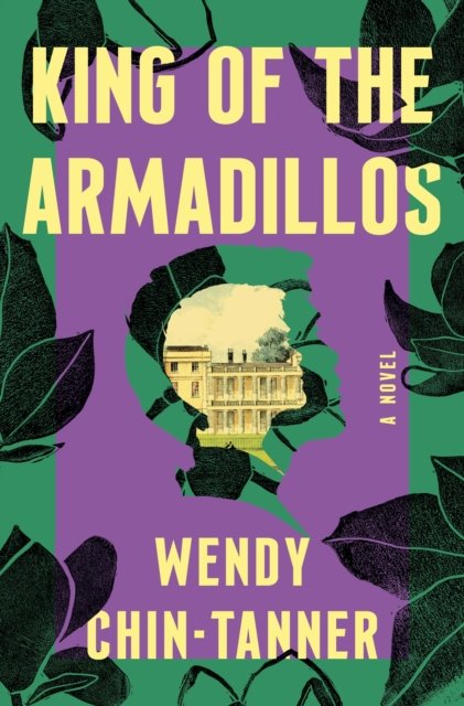 Cover for Wendy Chin-Tanner · King of the Armadillos: A Novel (Gebundenes Buch) (2023)