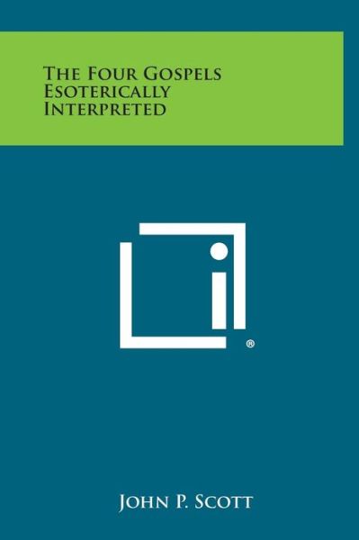 Cover for John P Scott · The Four Gospels Esoterically Interpreted (Hardcover Book) (2013)