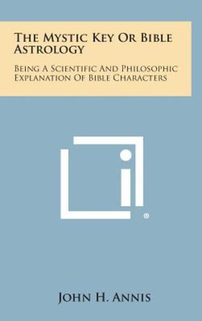Cover for John H Annis · The Mystic Key or Bible Astrology: Being a Scientific and Philosophic Explanation of Bible Characters (Hardcover Book) (2013)