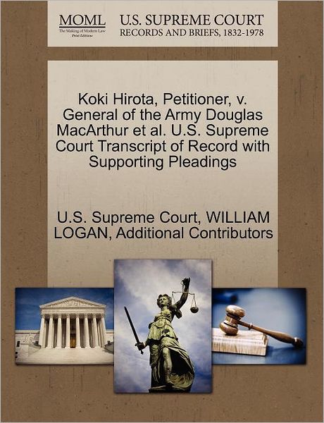 Cover for William Logan · Koki Hirota, Petitioner, V. General of the Army Douglas Macarthur et Al. U.s. Supreme Court Transcript of Record with Supporting Pleadings (Paperback Book) (2011)