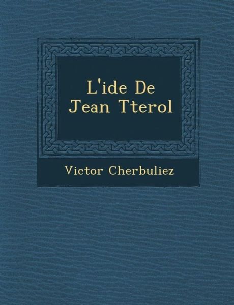 Cover for Victor Cherbuliez · L'ide De Jean Tterol (Paperback Book) [French edition] (2012)