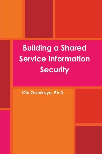 Cover for Ola Osunkoya · Building a Shared Service Information Security (Book) (2013)