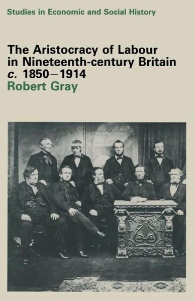 Cover for Robert Gray · The Aristocracy of Labour in Nineteenth-Century Britain, C. 1850-1900 (Paperback Bog) (2013)