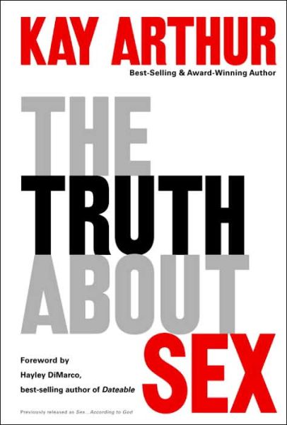 Cover for Kay Arthur · The Truth About Sex: What the World Won't Tell you and God Wants you to Know (Paperback Book) (2005)