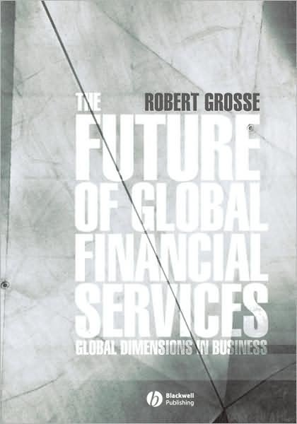 Cover for Grosse, Robert E. (Thunderbird, The American Graduate School of International Management, Arizona) · The Future of Global Financial Services (Pocketbok) (2004)