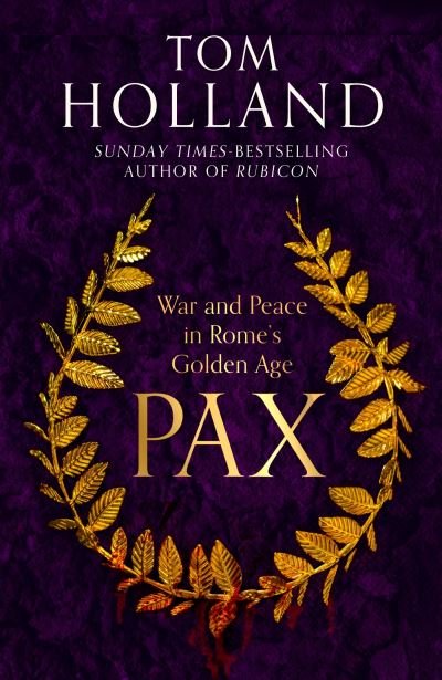 Cover for Tom Holland · Pax: War and Peace in Rome's Golden Age - THE SUNDAY TIMES BESTSELLER (Paperback Book) (2023)