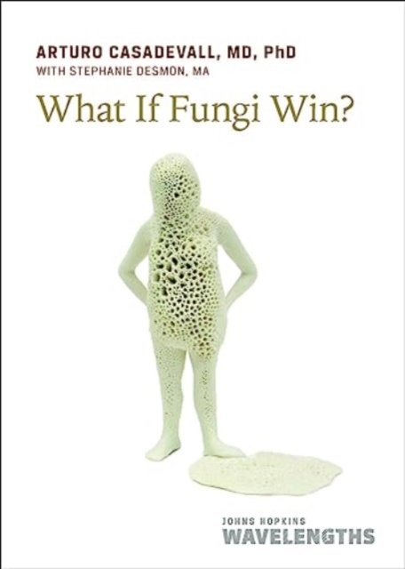 Casadevall, Arturo (Johns Hopkins School of Public Health) · What If Fungi Win? - Johns Hopkins Wavelengths (Paperback Book) (2024)