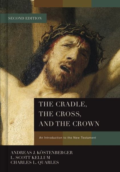 The Cradle, the Cross, and the Crown: An Introduction to the New Testament - Koestenberger, Dr. Andreas J., Ph.D. - Books - Broadman & Holman Publishers - 9781433684005 - August 15, 2016