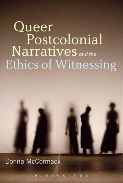 Cover for McCormack, Dr. Donna  (University of Bergen, Norway) · Queer Postcolonial Narratives and the Ethics of Witnessing (Hardcover Book) (2014)