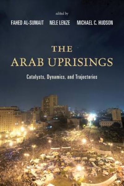 Cover for Fahed Al-sumait · The Arab Uprisings: Catalysts, Dynamics, and Trajectories (Gebundenes Buch) (2014)