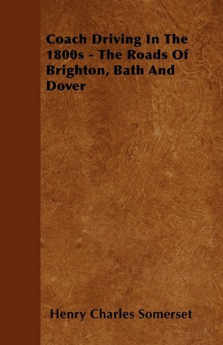 Coach Driving in the 1800s - the Roads of Brighton, Bath and Dover - Henry Charles Somerset - Bøker - Read Country Books - 9781445522005 - 26. juli 2010